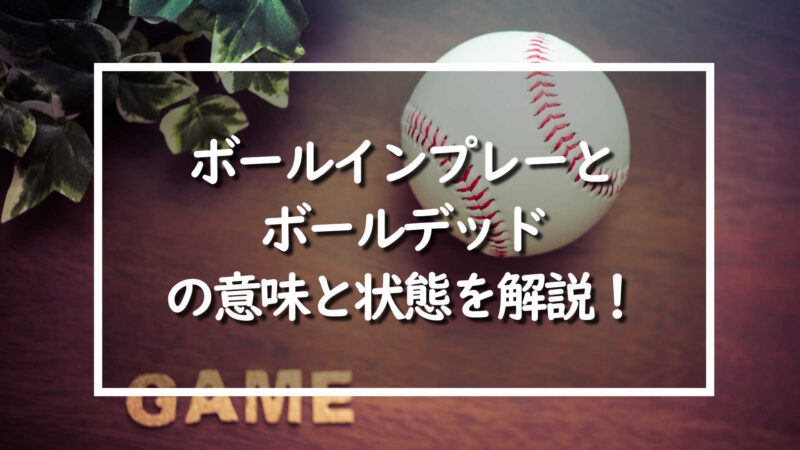 ボールインプレーとボールデッドの意味と状態について解説 野球のルール 野球情報をピックアップ