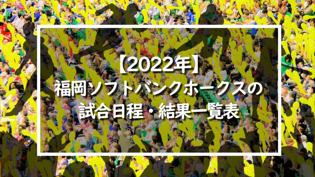 【2022年】福岡ソフトバンクホークスの試合日程・結果一覧表